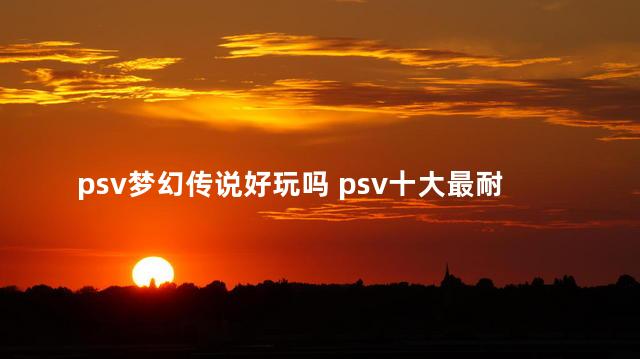 psv梦幻传说好玩吗 psv十大最耐玩的游戏